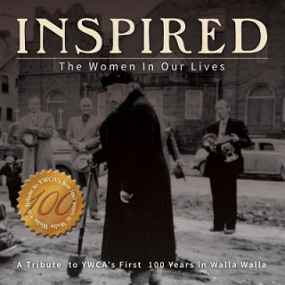 Boek Inspired: The Women in Our Lives: A Tribute to Ywca's First 100 Years in Walla Walla Ywca Walla
