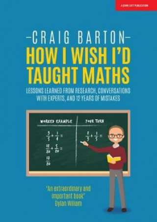 Book How I Wish I Had Taught Maths: Reflections on research, conversations with experts, and 12 years of mistakes Craig Barton