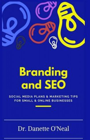 Knjiga Branding and SEO: : Social Media Plans and Marketing Tips for Small and Online Businessses Dr Danette O'Neal