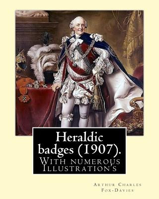 Buch Heraldic badges (1907). By: Arthur Charles Fox-Davies (28 February 1871 - 19 May 1928) was a British expert on heraldry.: With numerous Illustrati Arthur Charles Fox-Davies