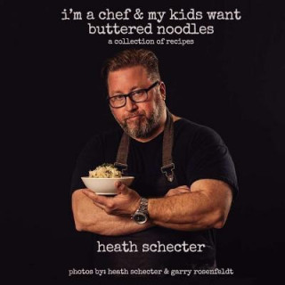Carte i'm a chef & my kids want buttered noodles: a collection of recipes Heath Schecter
