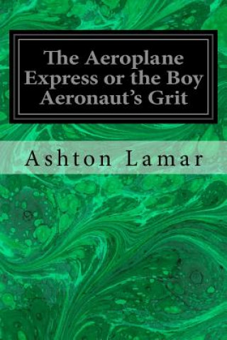 Kniha The Aeroplane Express or the Boy Aeronaut's Grit Ashton Lamar