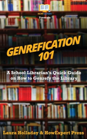 Könyv Genrefication 101: A School Librarian's Quick Guide on How to Genrefy the Library Howexpert Press