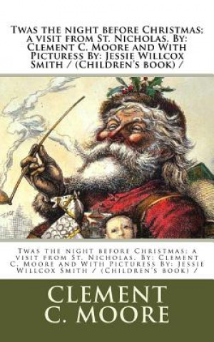 Könyv Twas the night before Christmas; a visit from St. Nicholas. By: Clement C. Moore and With Picturess By: Jessie Willcox Smith / (Children's book) / Clement C Moore