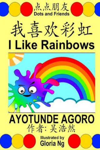 Carte I Like Rainbows: A Bilingual Chinese-English Simplified Edition Illustrated Children's Book about Colors and Ordinal Numbers Ayotunde Agoro