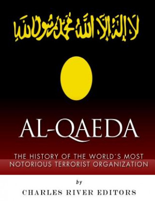 Carte Al-Qaeda: The History of the World's Most Notorious Terrorist Organization Charles River Editors