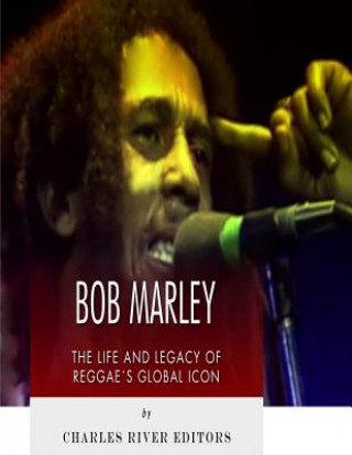 Kniha Bob Marley: The Life and Legacy of Reggae's Global Icon Charles River Editors