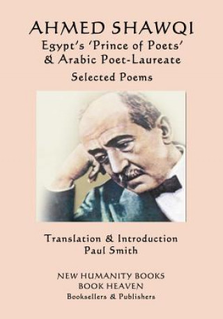 Könyv Ahmed Shawqi - Egypt's 'Prince of Poets' & Arabic Poet Laureate: Selected Poems Ahmed Shawqi