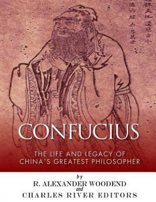 Carte Confucius: The Life and Legacy of China's Greatest Philosopher Charles River Editors