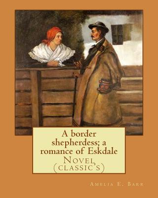 Książka A border shepherdess; a romance of Eskdale. By: Amelia E. Barr: Novel (classic's) Amelia E Barr