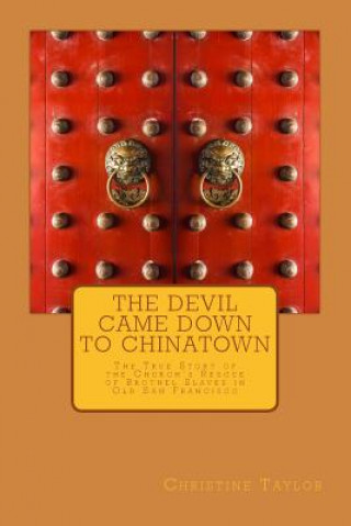 Livre The Devil Came Down to Chinatown: The True Story of the Church's Rescue of Brothel Slaves in Old Francisco Christine Taylor