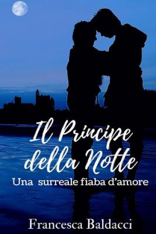 Kniha Il Principe della Notte: Una surreale fiaba d'amore Francesca Baldacci