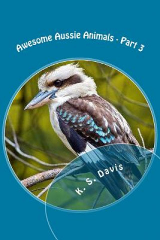 Könyv Awesome Aussie Animals - Part 3 K S Davis