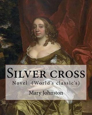 Kniha Silver cross By: Mary Johnston: Novel (World's classic's) Mary Johnston