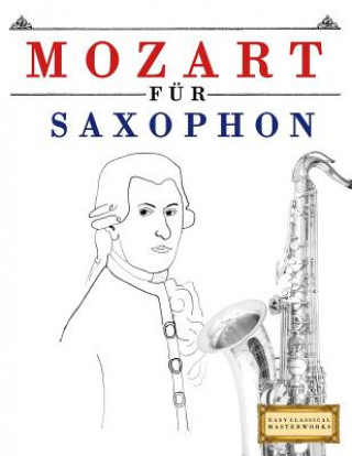 Книга Mozart für Saxophon: 10 Leichte Stücke für Saxophon Anfänger Buch Easy Classical Masterworks