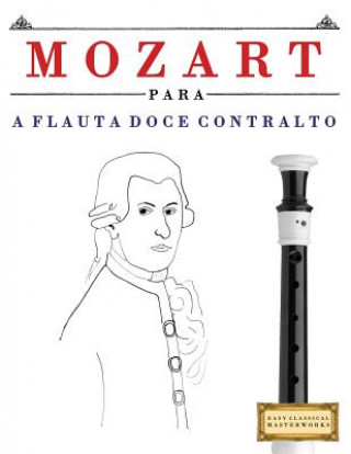 Kniha Mozart Para a Flauta Doce Contralto: 10 Pe Easy Classical Masterworks