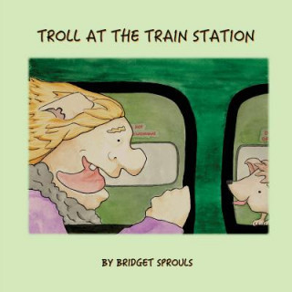 Knjiga Troll at the Train Station Bridget Sprouls