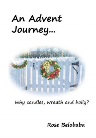 Könyv An Advent Journey: Why candles, wreath and holly? Rose Belobaba