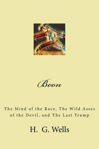 Carte Boon: The Mind of the Race, The Wild Asses of the Devil, and The Last Trump H G Wells