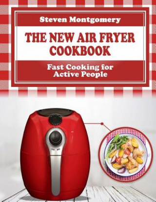 Boek The New Air Fryer Cookbook: Fast Cooking for Active People (Bonus Cookbook Inside) Steven Montgomery
