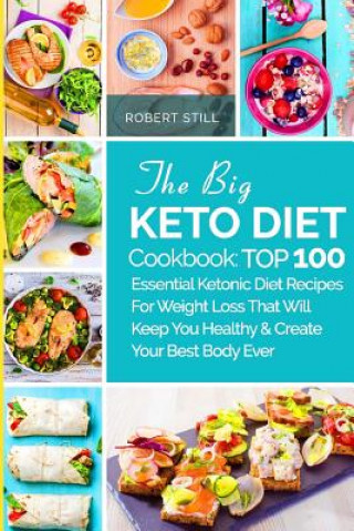 Könyv The Big Keto Diet Cookbook: TOP 100 Essential Ketonic Diet Recipes For Weight Loss That Will Keep You Healthy and Create Your Best Body Ever: Reci Robert Still