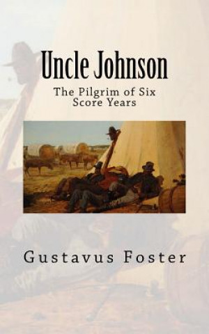 Książka Uncle Johnson: The Pilgrim of Six Score Years Rev Gustavus L Foster