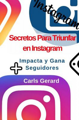 Carte Secretos Para Triunfar en Instagram: Impacta y Gana Más Seguidores Carls Gerard