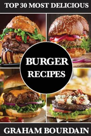 Könyv Top 30 Most Delicious Burger Recipes Graham Bourdain