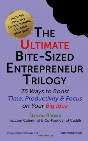 Kniha The Ultimate Bite-Sized Entrepreneur Trilogy: 76 Ways to Boost Time, Productivity & Focus on Your Big Idea Damon Brown