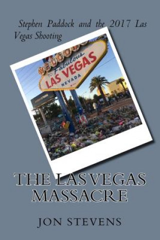 Könyv The Las Vegas Massacre: Stephen Paddock and the 2017 Las Vegas Shooting Jon Stevens