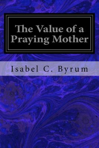 Carte The Value of a Praying Mother Isabel C Byrum