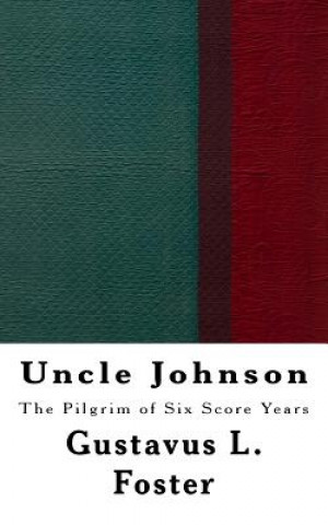 Книга Uncle Johnson: The Pilgrim of Six Score Years Rev Gustavus L Foster