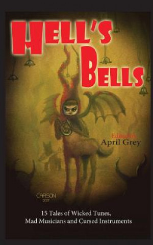 Kniha Hell's Bells: Wicked Tunes, Mad Musicians and Cursed Instruments April Grey