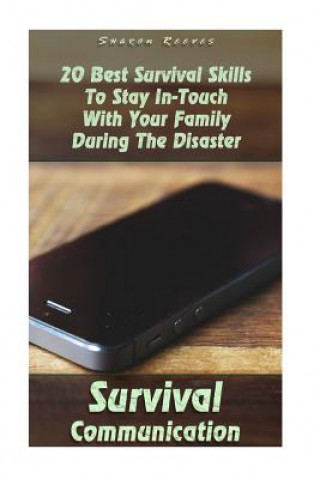 Carte Survival Communication: 20 Best Survival Skills To Stay In-Touch With Your Family During The Disaster: (Survival Guide Book, Survival Skills, Sharon Reeves
