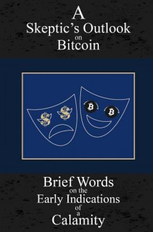 Carte A Skeptic's Outlook on Bitcoin: Brief Words on the Early Indications of a Calamity Valentin Kugler