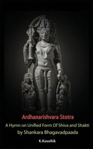 Carte Ardhanarishvara Stotra: A Hymn on Unified Form of Shiva and Shakti by Shankara Bhagavadpaada Koushik K