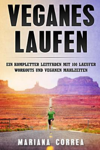 Carte Veganes LAUFEN: EIN KOMPLETTER LEITFADEN Mit 100 LAEUFER WORKOUTS UND VEGANEN MAHLZEITEN Mariana Correa