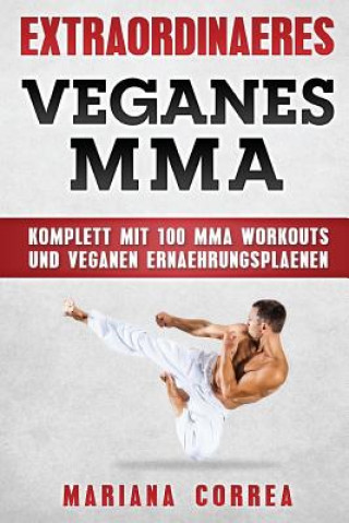 Carte EXTRAORDINAERES Veganes MMA: KOMPLETT MIT 100 MMA WORKOUTS Und VEGANEN ERNAEHRUNGSPLAENEN Mariana Correa