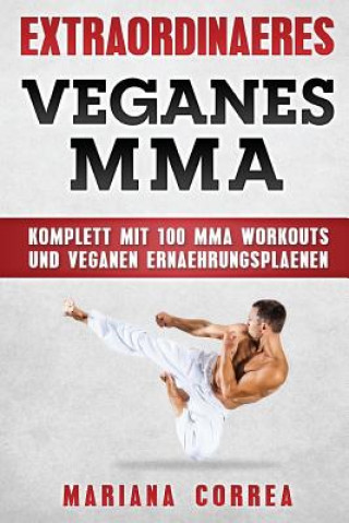 Kniha EXTRAORDINAERES Veganes MMA: KOMPLETT MIT 100 MMA WORKOUTS Und VEGANEN ERNAEHRUNGSPLAENEN Mariana Correa