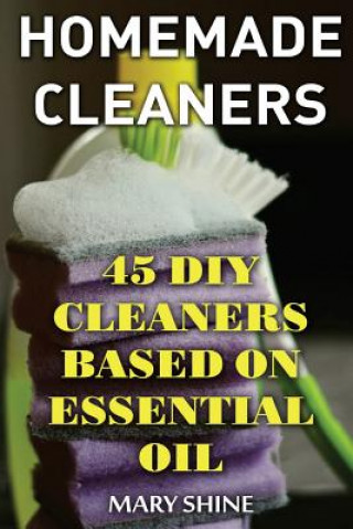 Kniha Homemade Cleaners: 45 DIY Cleaners Based on Essential Oil: (DIY Cleaners, Homemade Cleaners) Mary Shine