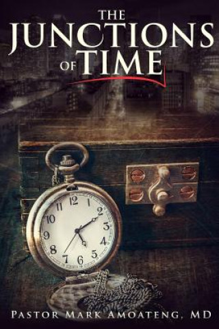 Knjiga The Junctions Of Time Pastor Mark Amoateng MD