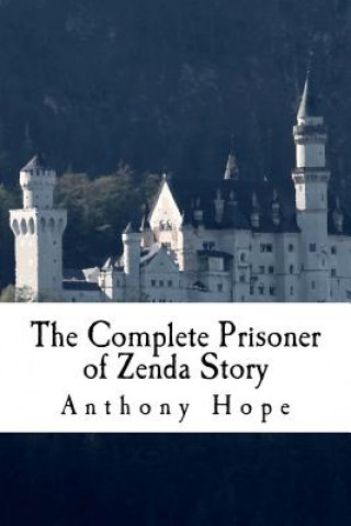 Carte The Complete Prisoner of Zenda Story: Including The Prisoner of Zenda and Rupert of Hentzau Anthony Hope