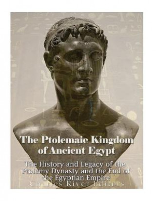 Carte The Ptolemaic Kingdom of Ancient Egypt: The History and Legacy of the Ptolemy Dynasty and the End of the Egyptian Empire Charles River Editors