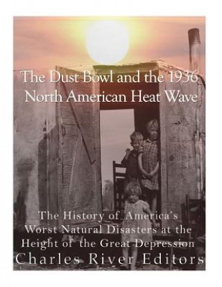 Carte The Dust Bowl and the 1936 North American Heat Wave: The History of America's Worst Natural Disasters at the Height of the Great Depression Charles River Editors