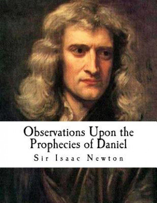 Libro Observations Upon the Prophecies of Daniel: And the Apocalypse of St. John Sir Isaac Newton