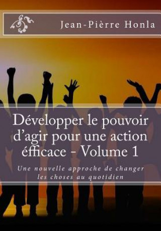 Carte Développer le pouvoir d'agir pour une action éfficace - Volume 1: Une nouvelle approche de changer les choses au quotidien Jean-Pierre Honla