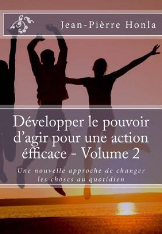 Kniha Développer le pouvoir d'agir pour une action éfficace - Volume 2: Une nouvelle approche de changer les choses au quotidien Jean-Pierre Honla