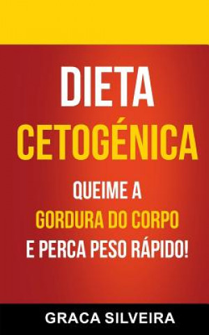 Kniha Dieta Cetogénica: Queime A Gordura Do Corpo E Perca Peso Rápido! Graca Silveira