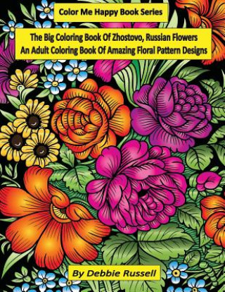 Knjiga The Big Coloring Book OF Zhostovo, Russian Flowers: An Adult Coloring Book Of Amazing Floral Pattern Designs Debbie Russell