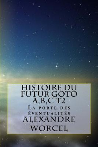 Livre Histoire du futur GOTO A, B, C: Tome 2: la porte des éventualités Alexandre Worcel